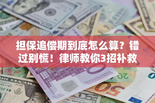 济南担保追偿期到底怎么算？错过别慌！律师教你3招补救