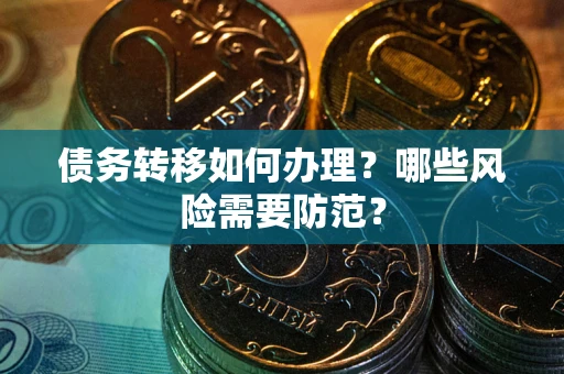 济南债务转移如何办理？哪些风险需要防范？