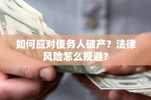 济南如何应对债务人破产？法律风险怎么规避？
