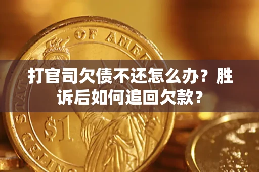 济南打官司欠债不还怎么办？胜诉后如何追回欠款？