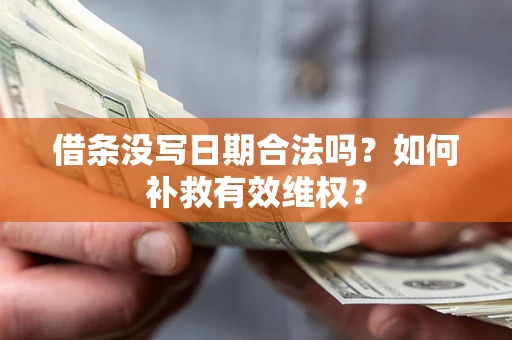 济南借条没写日期合法吗？如何补救有效维权？