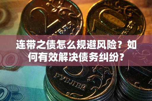 济南连带之债怎么规避风险？如何有效解决债务纠纷？