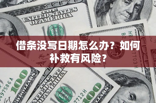 济南借条没写日期怎么办？如何补救有风险？