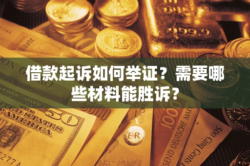 济南借款起诉如何举证？需要哪些材料能胜诉？