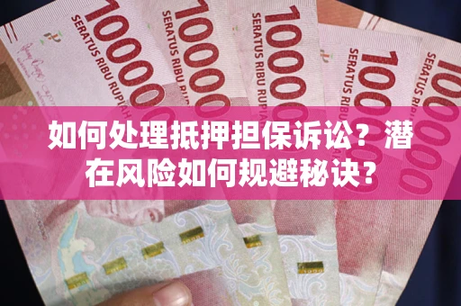 济南如何处理抵押担保诉讼？潜在风险如何规避秘诀？
