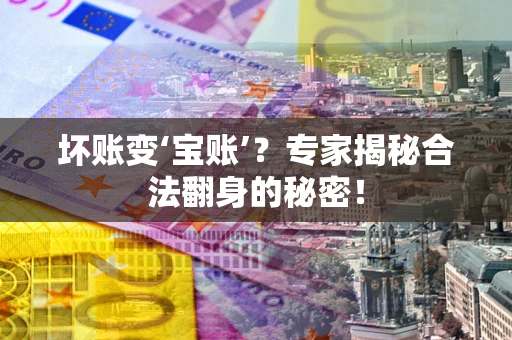 济南坏账变‘宝账’？专家揭秘合法翻身的秘密！