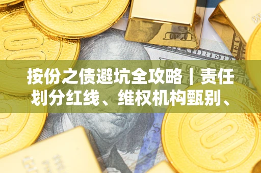 济南按份之债避坑全攻略｜责任划分红线、维权机构甄别、纠纷处理全流程拆解