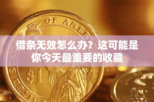 济南借条无效怎么办？这可能是你今天最重要的收藏