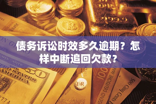 济南债务诉讼时效多久逾期？怎样中断追回欠款？