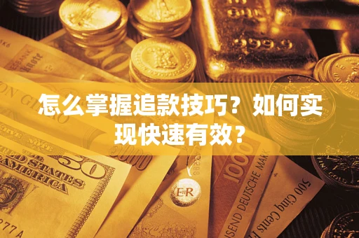 济南怎么掌握追款技巧？如何实现快速有效？