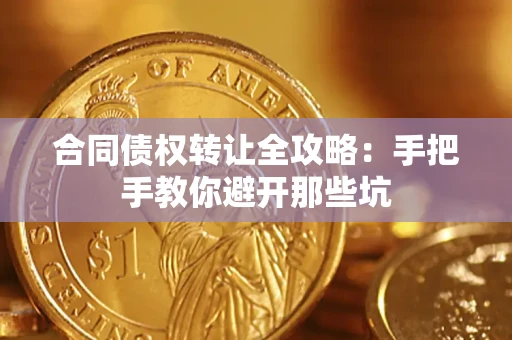 济南合同债权转让全攻略：手把手教你避开那些坑