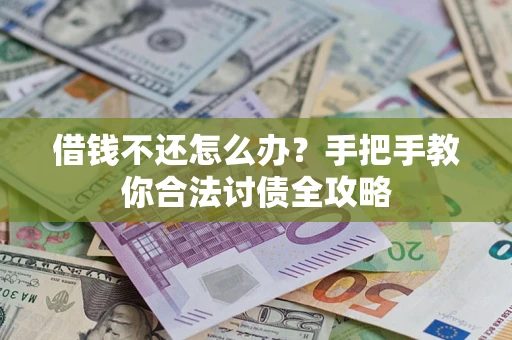 济南借钱不还怎么办？手把手教你合法讨债全攻略