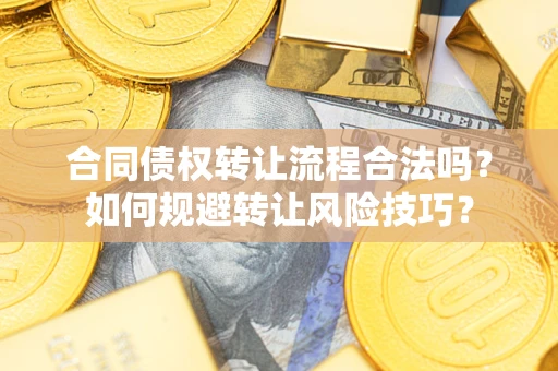 济南合同债权转让流程合法吗？如何规避转让风险技巧？