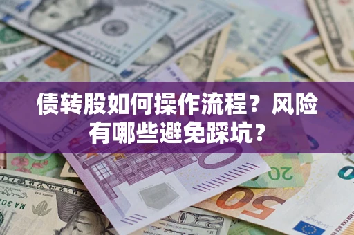 济南债转股如何操作流程?风险有哪些避免踩坑? 济南债转股如何操作流程?风险有哪些避免踩坑?