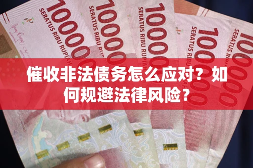 济南催收非法债务怎么应对？如何规避法律风险？