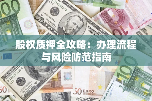 济南股权质押全攻略：办理流程与风险防范指南