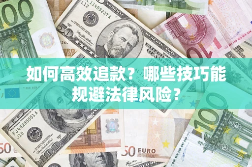 济南如何高效追款？哪些技巧能规避法律风险？