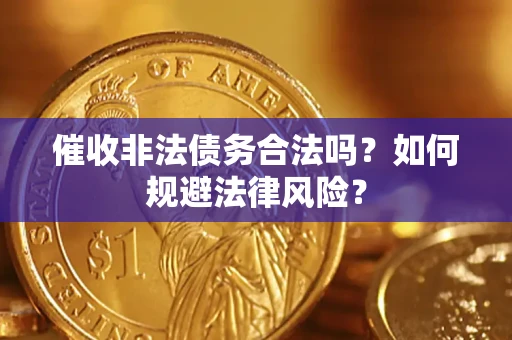 济南催收非法债务合法吗？如何规避法律风险？