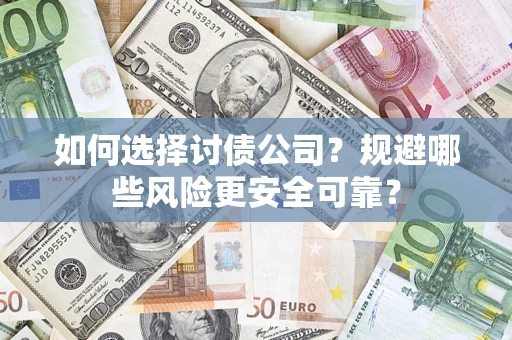 济南如何选择讨债公司？规避哪些风险更安全可靠？