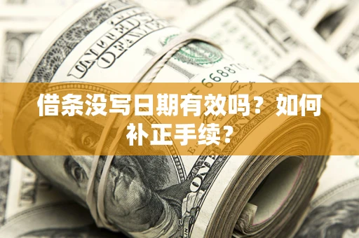 济南借条没写日期有效吗？如何补正手续？