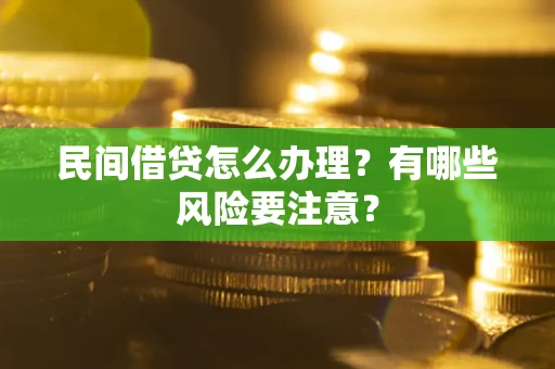 济南民间借贷怎么办理？有哪些风险要注意？