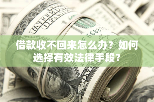 济南借款收不回来怎么办？如何选择有效法律手段？