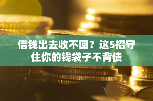 济南借钱出去收不回？这5招守住你的钱袋子不背债
