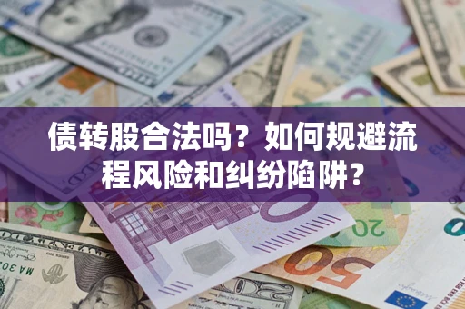 济南债转股合法吗？如何规避流程风险和纠纷陷阱？